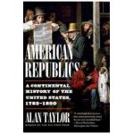 American Republics: A Continental History of the United States, 1783-1850 - Alan Taylor