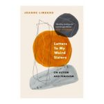 Letters to My Weird Sisters: On Autism and Feminism - Joanne Limburg
