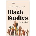 An Introduction to Black Studies - Eric R. Jackson
