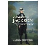 Andrew Jackson, Southerner - Mark R. Cheathem