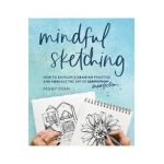 Mindful Sketching: How to Develop a Drawing Practice and Embrace the Art of Imperfection - Peggy Dean