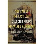 You Can Be the Last Leaf: Selected Poems - Maya Abu Al-hayyat