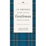 50 Things Every Young Gentleman Should Know Revised and Expanded: What to Do, When to Do It, and Why - John Bridges
