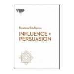 Influence and Persuasion (HBR Emotional Intelligence Series)