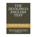 The Duolingo English Test: Essential Tips, Strategies, Practice, Structure, Grammar, Spellings & Vocabulary - Ashok Kumar