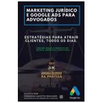 Marketing Jur&#65533;dico e Google Ads para Advogados: Estrat&#65533;gias para atrair clientes todos os dias. - Suelter Alves