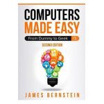 Computers Made Easy: From Dummy To Geek - James Bernstein