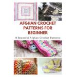 Afghan Crochet Patterns for Beginner: 8 Beautiful Afghan Crochet Patterns - April Teague
