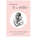 From One Mom to a Mother: Poetry & Momisms - Jessica Urlichs