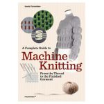 A Complete Guide to Machine Knitting: From the Thread to the Finished Garment - Lucia Tarantino