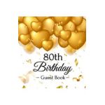 80th Birthday Guest Book: Gold Balloons Hearts Confetti Ribbons Theme, Best Wishes from Family and Friends to Write in, Guests Sign in for Party - Birthday Guest Books Of Lorina