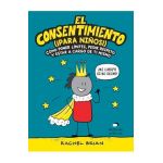 El Consentimiento (&#65533;para Ni&#65533;os!): C&#65533;mo Poner L&#65533;mites, Pedir Respeto Y Estar a Cargo de Ti Mismo - Rachel Brian