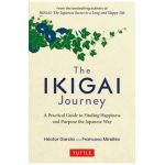 The Ikigai Journey: A Practical Guide to Finding Happiness and Purpose the Japanese Way - Hector Garcia