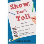 Show, Don't Tell: How to write vivid descriptions, handle backstory, and describe your characters' emotions - Sandra Gerth