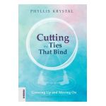 Cutting the Ties that Bind: Growing Up and Moving On - First revised edition - Phyllis Krystal