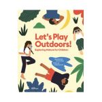 Let's Play Outdoors!: Exploring Nature for Children - Carla Mcrae