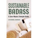 Sustainable Badass: A Zero-Waste Lifestyle Guide (Sustainable at Home, Eco Friendly Living, Sustainable Home Goods) - Gittemarie Johansen