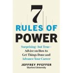 7 Rules of Power: Surprising--But True--Advice on How to Get Things Done and Advance Your Career - Jeffrey Pfeffer