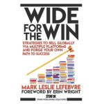 Wide for the Win: Strategies to Sell Globally via Multiple Platforms and Forge Your Own Path to Success - Mark Leslie Lefebvre