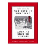 Your Guide to Not Getting Murdered in a Quaint English Village - Maureen Johnson
