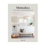 Minimalista: Your Step-By-Step Guide to a Better Home, Wardrobe, and Life - Shira Gill