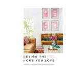 Design the Home You Love: Practical Styling Advice to Make the Most of Your Space [An Interior Design Book] - Lee Mayer