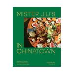 Mister Jiu's in Chinatown: Recipes and Stories from the Birthplace of Chinese American Food [A Cookbook] - Brandon Jew