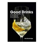 Good Drinks: Alcohol-Free Recipes for When You're Not Drinking for Whatever Reason - Julia Bainbridge