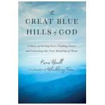 The Great Blue Hills of God: A Story of Facing Loss, Finding Peace, and Learning the True Meaning of Home - Kreis Beall