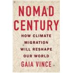 Nomad Century: How Climate Migration Will Reshape Our World - Gaia Vince