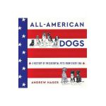 All-American Dogs: A History of Presidential Pets from Every Era - Andrew Hager