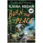 Burn the Place: A Memoir - Iliana Regan