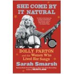 She Come by It Natural: Dolly Parton and the Women Who Lived Her Songs - Sarah Smarsh