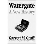 Watergate: A New History - Garrett M. Graff