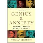 Genius & Anxiety: How Jews Changed the World, 1847-1947 - Norman Lebrecht