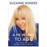 A New Way to Age: The Most Cutting-Edge Advances in Antiaging - Suzanne Somers