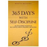 365 Days With Self-Discipline: 365 Life-Altering Thoughts on Self-Control, Mental Resilience, and Success - Martin Meadows