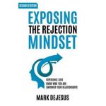 Exposing the Rejection Mindset: Experience Love - Know Who You Are - Empower Your Relationships 2nd edition - Mark Dejesus