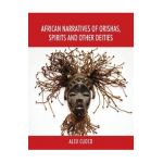 African Narratives of Orishas, Spirits and Other Deities - Alex Cuoco
