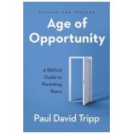 Age of Opportunity: A Biblical Guide to Parenting Teens - Paul David Tripp