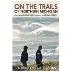 On the Trails of Northern Michigan: A Guide for All Seasons - Michael Terrell