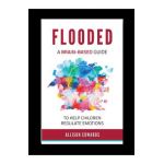 Flooded: A Brain-Based Guide to Help Children Regulate Emotions - Allison Edwards