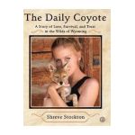 The Daily Coyote: A Story of Love, Survival, and Trust in the Wilds of Wyoming - Shreve Stockton