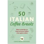 50 Italian Coffee Breaks: Short Activities to Improve Your Italian One Cup at a Time - Coffee Break Languages