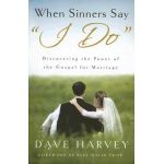When Sinners Say i Do: Discovering the Power of the Gospel for Marriage - Dave Harvey