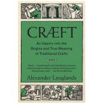 Cr&#65533;ft: An Inquiry Into the Origins and True Meaning of Traditional Crafts - Alexander Langlands