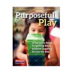 Purposeful Play: A Teacher's Guide to Igniting Deep and Joyful Learning Across the Day - Kristine Mraz