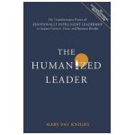 The Humanized Leader: The Transformative Power of Emotionally Intelligent Leadership to Impact Culture, Team, and Business Results - Mary Pat Knight