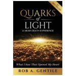 Quarks of Light: A Near-Death Experience - Rob A. Gentile