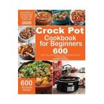 Crock Pot Cookbook for Beginners: 600 Quick, Easy and Delicious Crock Pot Recipes for Everyday Meals - Foolproof & Wholesome Recipes for Every Day 202 - Jennifer Shelton